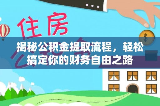 仁和揭秘公积金提取流程，轻松搞定你的财务自由之路
