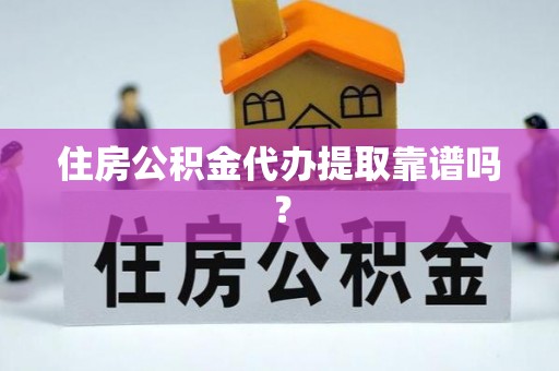 仁和住房公积金代办提取靠谱吗？
