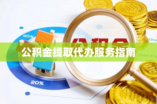 仁和公积金提取代办服务指南