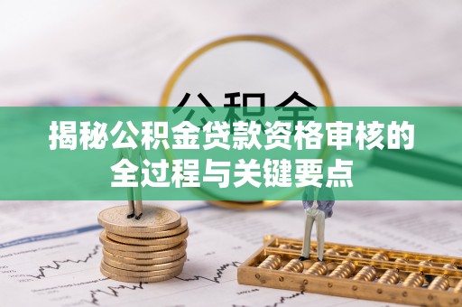 仁和揭秘公积金贷款资格审核的全过程与关键要点