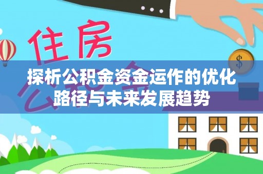 仁和探析公积金资金运作的优化路径与未来发展趋势
