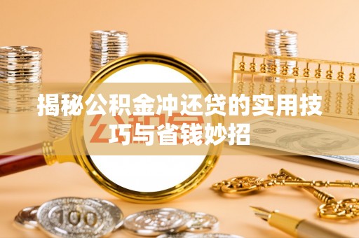 仁和揭秘公积金冲还贷的实用技巧与省钱妙招