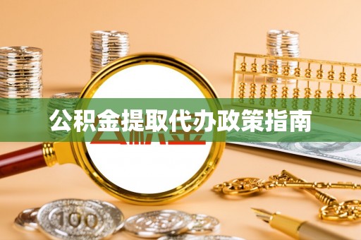 仁和公积金提取代办政策指南