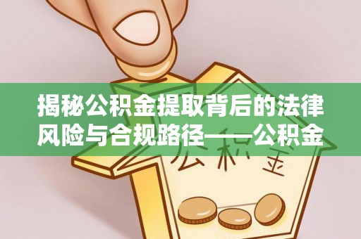 仁和揭秘公积金提取背后的法律风险与合规路径——公积金代办提取违法不？