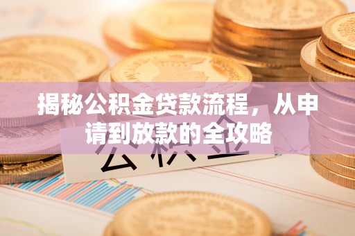 仁和揭秘公积金贷款流程，从申请到放款的全攻略