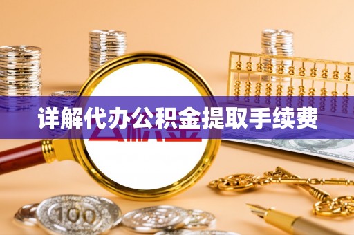 仁和详解代办公积金提取手续费