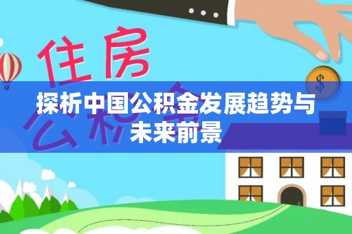 仁和探析中国公积金发展趋势与未来前景