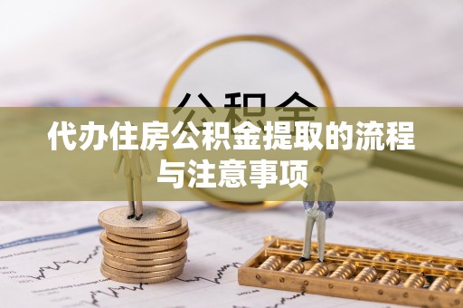 仁和代办住房公积金提取的流程与注意事项