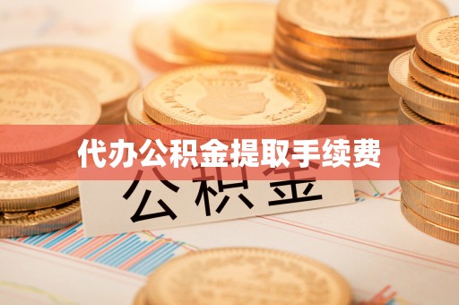 仁和代办公积金提取手续费