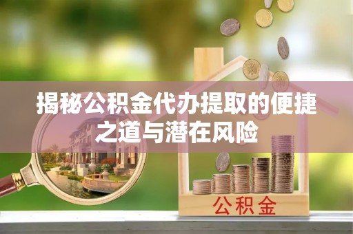 仁和揭秘公积金代办提取的便捷之道与潜在风险