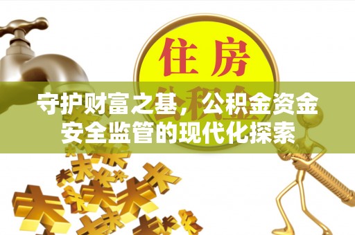 仁和守护财富之基，公积金资金安全监管的现代化探索