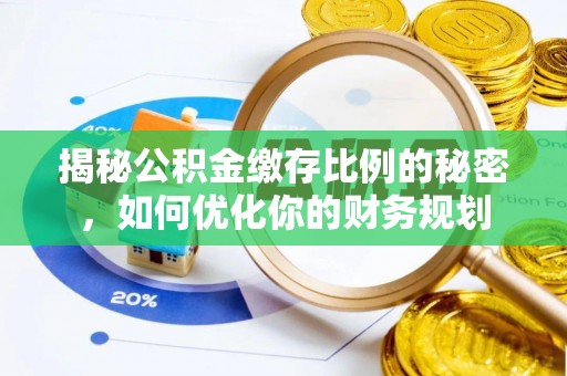 仁和揭秘公积金缴存比例的秘密，如何优化你的财务规划