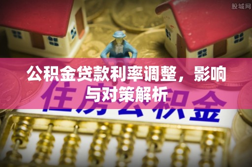 仁和公积金贷款利率调整，影响与对策解析