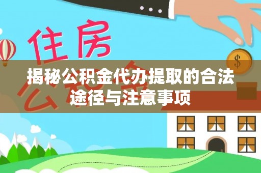 仁和揭秘公积金代办提取的合法途径与注意事项