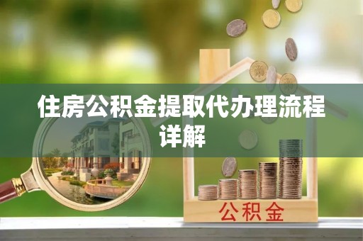 仁和住房公积金提取代办理流程详解