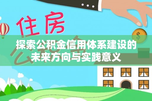 仁和探索公积金信用体系建设的未来方向与实践意义