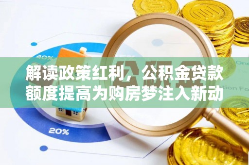 仁和解读政策红利，公积金贷款额度提高为购房梦注入新动力