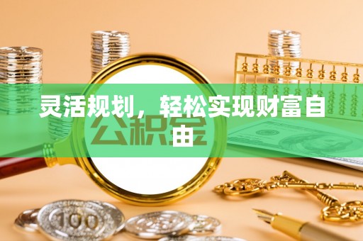 仁和灵活规划，轻松实现财富自由
