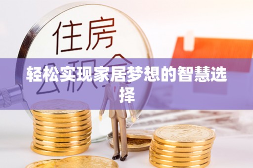 仁和轻松实现家居梦想的智慧选择