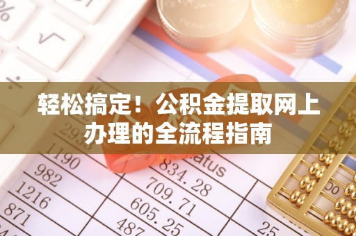 仁和轻松搞定！公积金提取网上办理的全流程指南