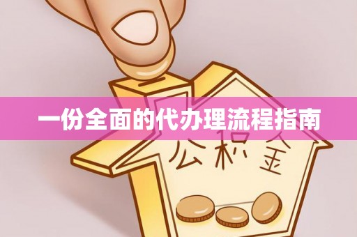 仁和一份全面的代办理流程指南