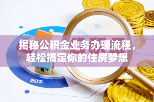 仁和揭秘公积金业务办理流程，轻松搞定你的住房梦想
