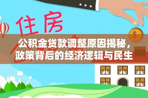 仁和公积金贷款调整原因揭秘，政策背后的经济逻辑与民生考量