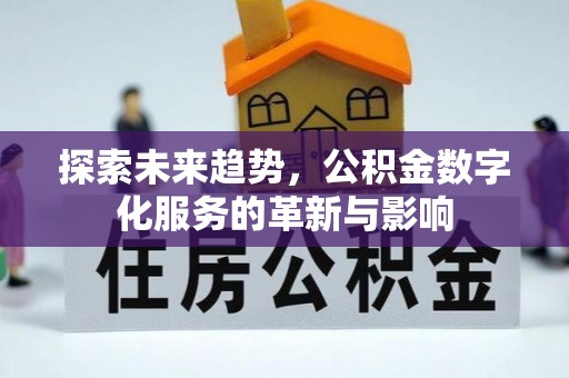 仁和探索未来趋势，公积金数字化服务的革新与影响