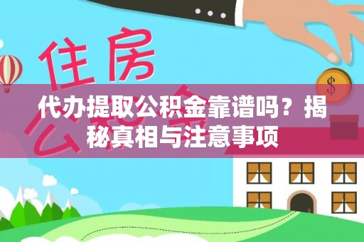 仁和代办提取公积金靠谱吗？揭秘真相与注意事项