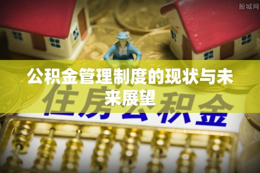仁和公积金管理制度的现状与未来展望