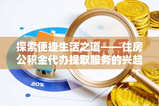 仁和探索便捷生活之道——住房公积金代办提取服务的兴起与未来